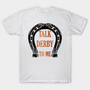 Kentucky Derby Talk Derby To Me T-Shirt